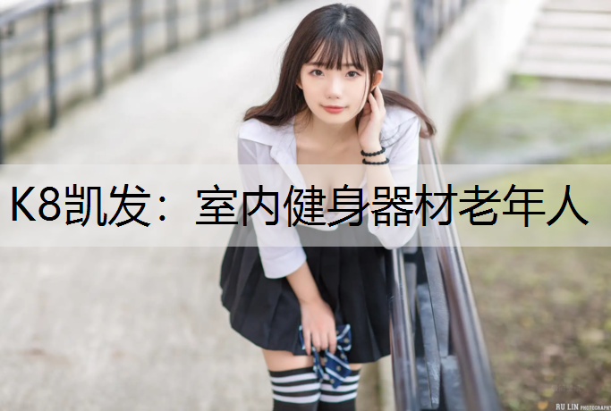 K8凯发：室内健身器材老年人