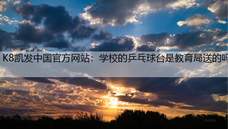 K8凯发中国官方网站：学校的乒乓球台是教育局送的吗