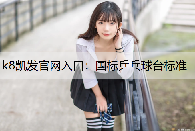 k8凯发官网入口：国标乒乓球台标准