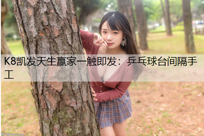 K8凯发天生赢家一触即发：乒乓球台间隔手工