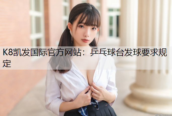 K8凯发国际官方网站：乒乓球台发球要求规定