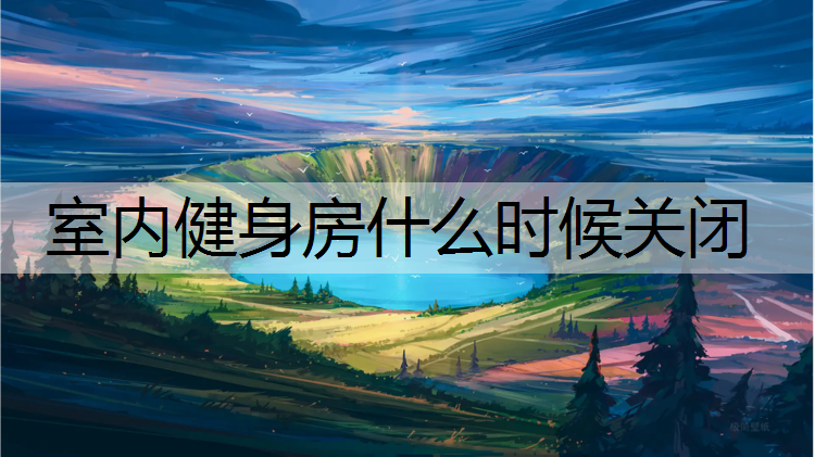 室内健身房什么时候关闭