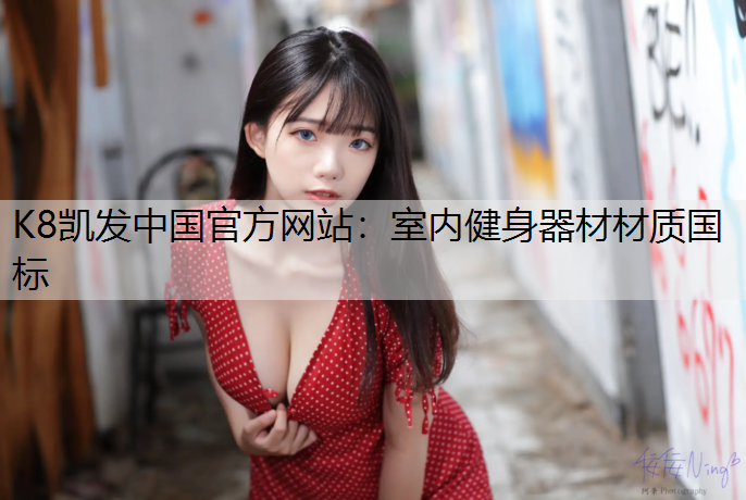 K8凯发中国官方网站：室内健身器材材质国标