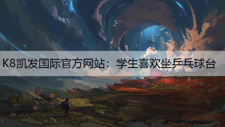 K8凯发国际官方网站：学生喜欢坐乒乓球台