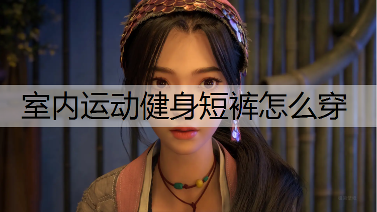 室内运动健身短裤怎么穿