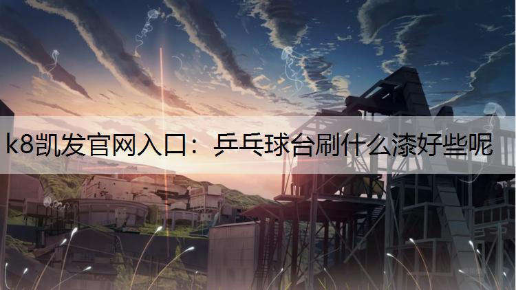 乒乓球台刷什么漆好些呢