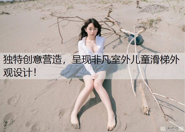 独特创意营造，呈现非凡室外儿童滑梯外观设计！