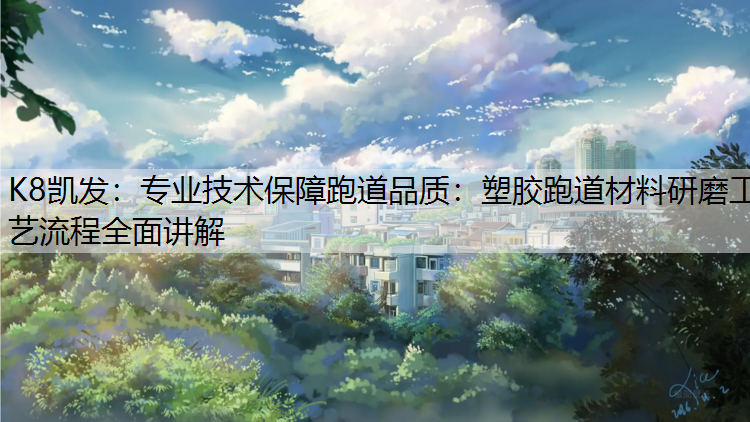 专业技术保障跑道品质：塑胶跑道材料研磨工艺流程全面讲解
